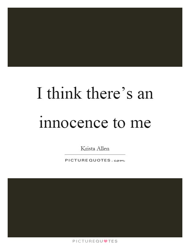 I think there's an innocence to me Picture Quote #1