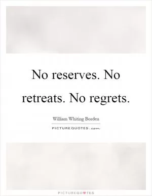 No reserves. No retreats. No regrets Picture Quote #1