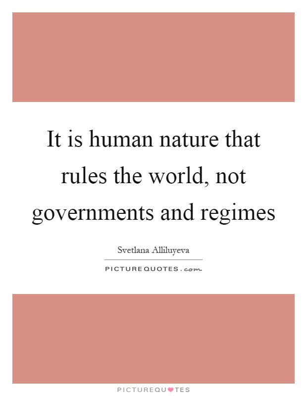 It is human nature that rules the world, not governments and regimes Picture Quote #1