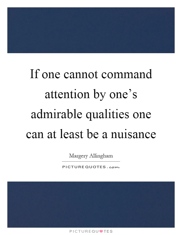 If one cannot command attention by one's admirable qualities one can at least be a nuisance Picture Quote #1