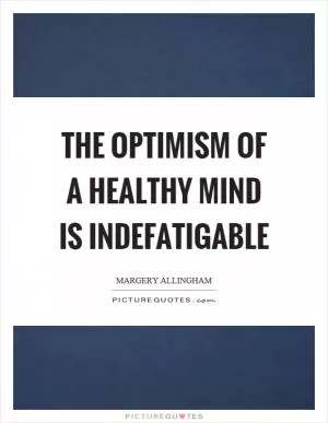 The optimism of a healthy mind is indefatigable Picture Quote #1