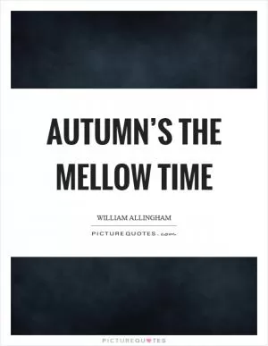 Autumn’s the mellow time Picture Quote #1