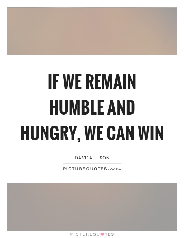 If we remain humble and hungry, we can win Picture Quote #1
