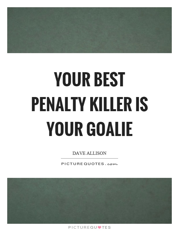 Your best penalty killer is your goalie Picture Quote #1
