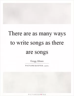 There are as many ways to write songs as there are songs Picture Quote #1