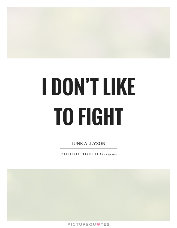 I don't like to fight Picture Quote #1