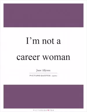 I’m not a career woman Picture Quote #1