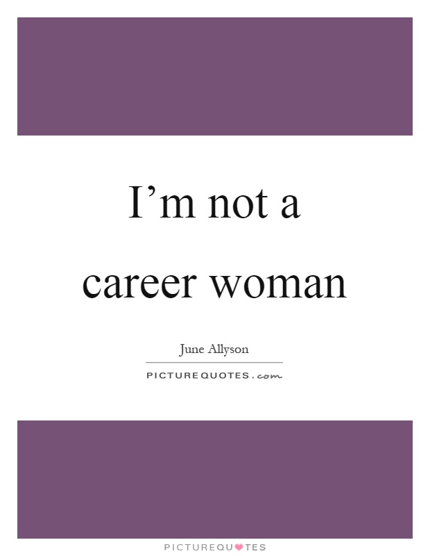 I'm not a career woman Picture Quote #1