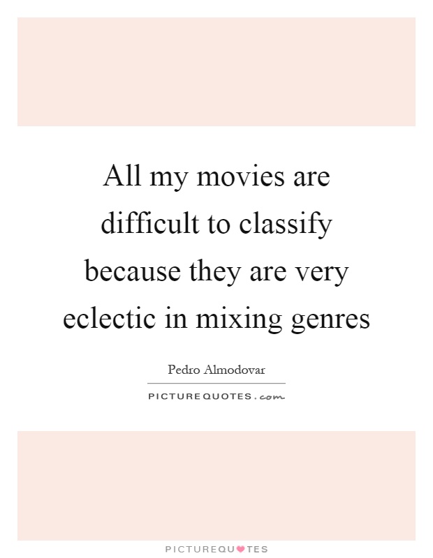 All my movies are difficult to classify because they are very eclectic in mixing genres Picture Quote #1