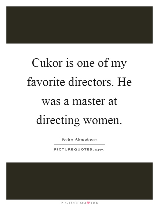 Cukor is one of my favorite directors. He was a master at directing women Picture Quote #1