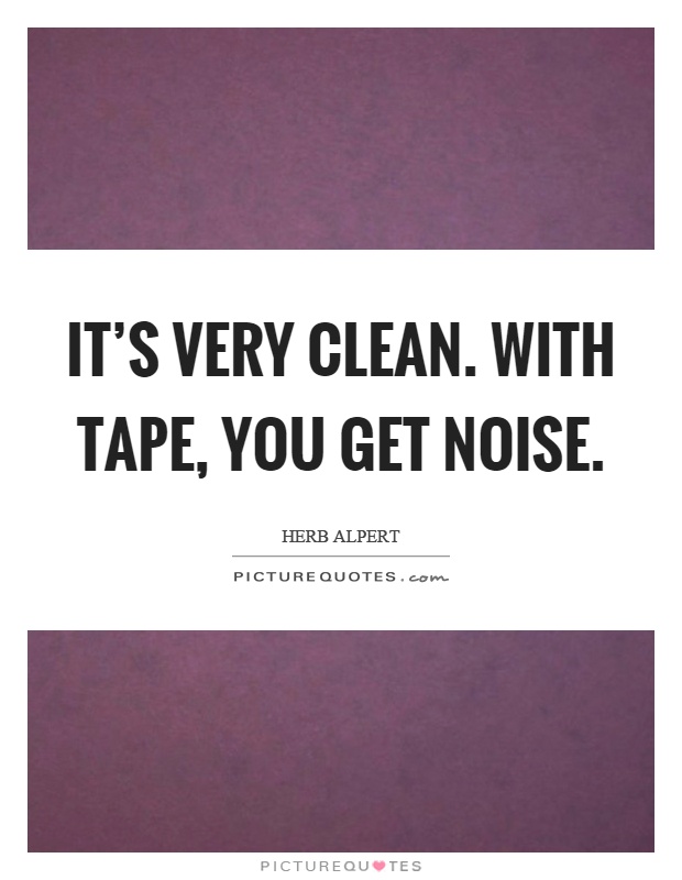 It's very clean. With tape, you get noise Picture Quote #1