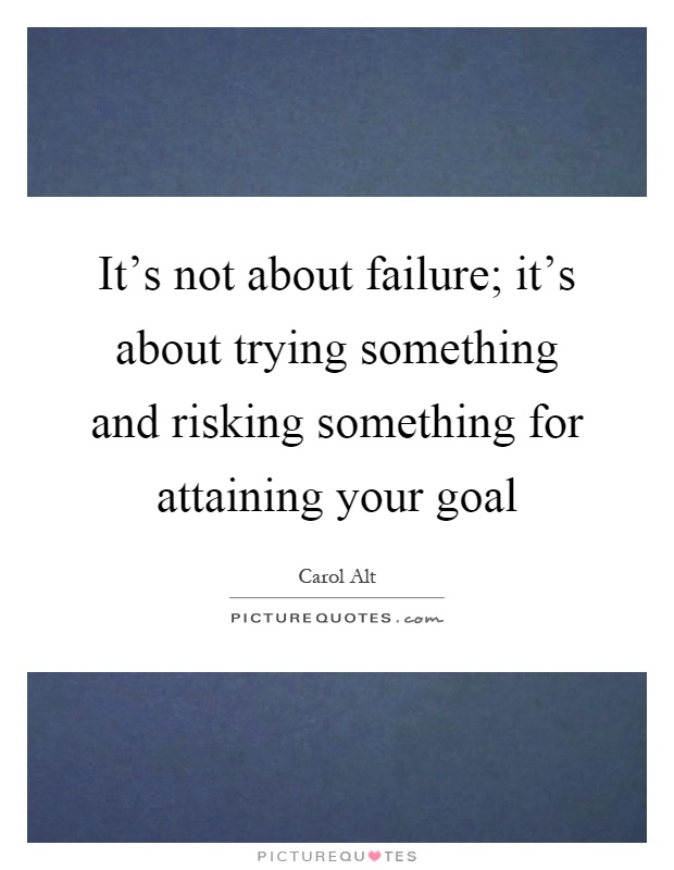 It's not about failure; it's about trying something and risking something for attaining your goal Picture Quote #1