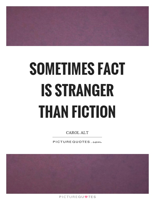 Sometimes fact is stranger than fiction Picture Quote #1