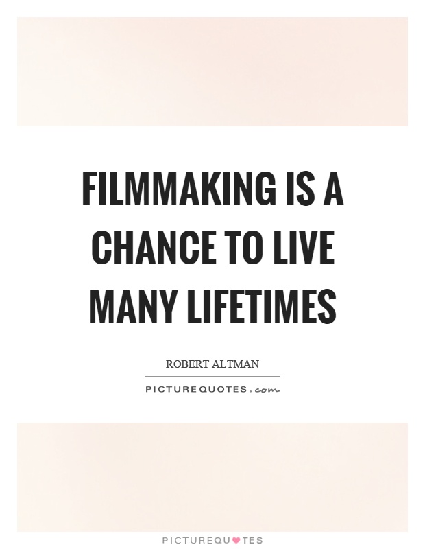 Filmmaking is a chance to live many lifetimes Picture Quote #1