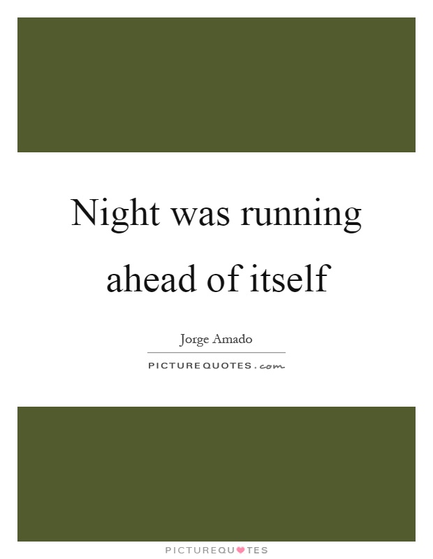 Night was running ahead of itself Picture Quote #1