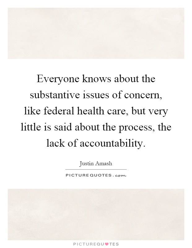 Everyone knows about the substantive issues of concern, like federal health care, but very little is said about the process, the lack of accountability Picture Quote #1