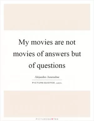 My movies are not movies of answers but of questions Picture Quote #1