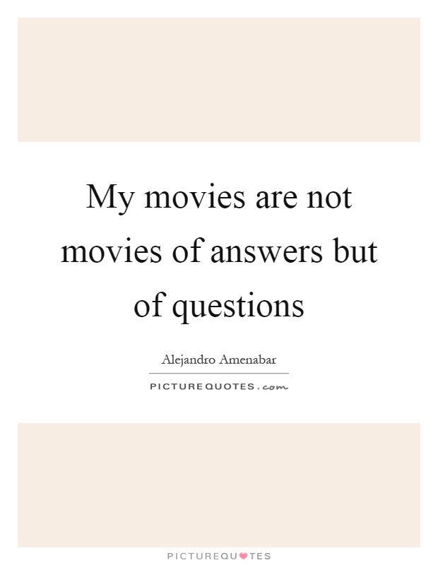 My movies are not movies of answers but of questions Picture Quote #1