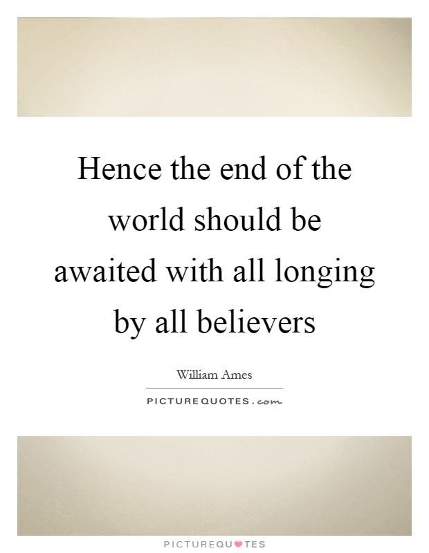 Hence the end of the world should be awaited with all longing by all believers Picture Quote #1