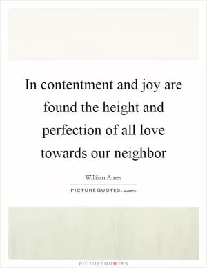 In contentment and joy are found the height and perfection of all love towards our neighbor Picture Quote #1