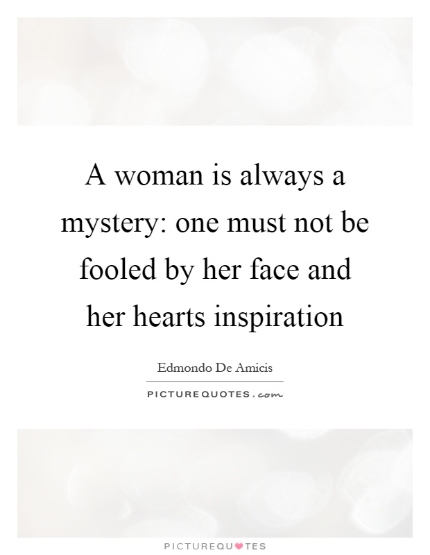 A woman is always a mystery: one must not be fooled by her face and her hearts inspiration Picture Quote #1