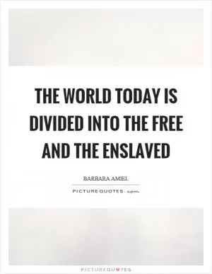 The world today is divided into the free and the enslaved Picture Quote #1