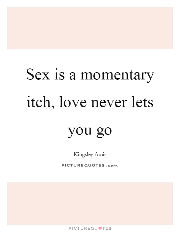 Sex is a momentary itch, love never lets you go Picture Quote #1
