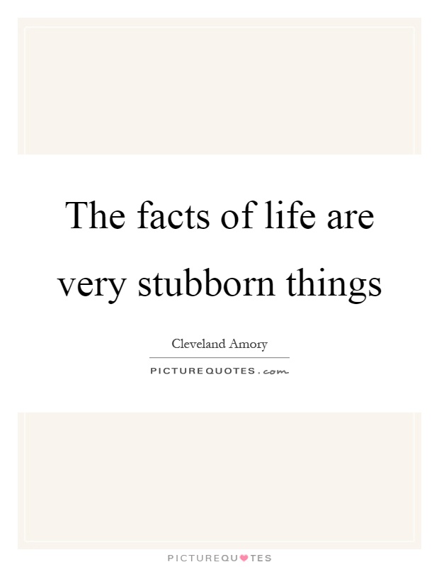 The facts of life are very stubborn things Picture Quote #1