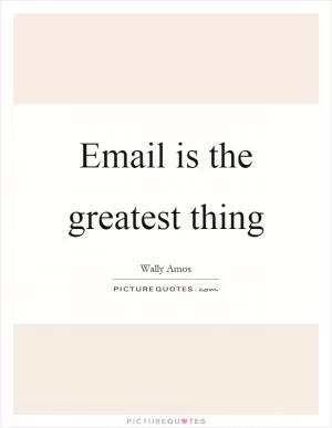 Email is the greatest thing Picture Quote #1