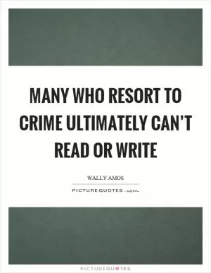 Many who resort to crime ultimately can’t read or write Picture Quote #1