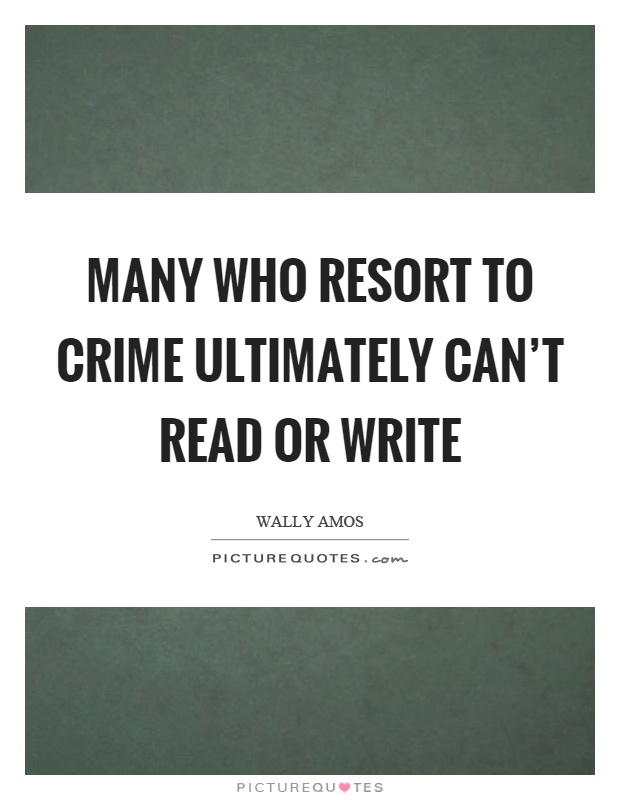 Many who resort to crime ultimately can't read or write Picture Quote #1