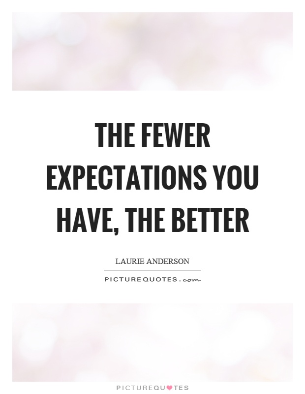 The fewer expectations you have, the better Picture Quote #1