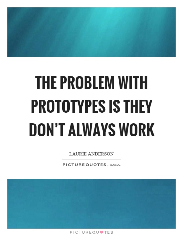 The problem with prototypes is they don't always work Picture Quote #1