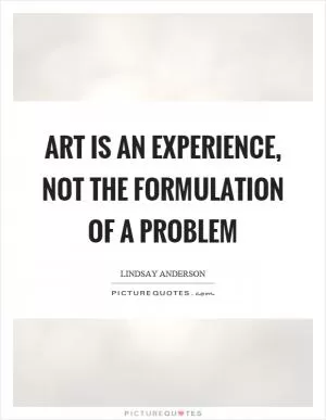 Art is an experience, not the formulation of a problem Picture Quote #1