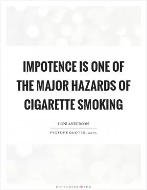 Impotence is one of the major hazards of cigarette smoking Picture Quote #1