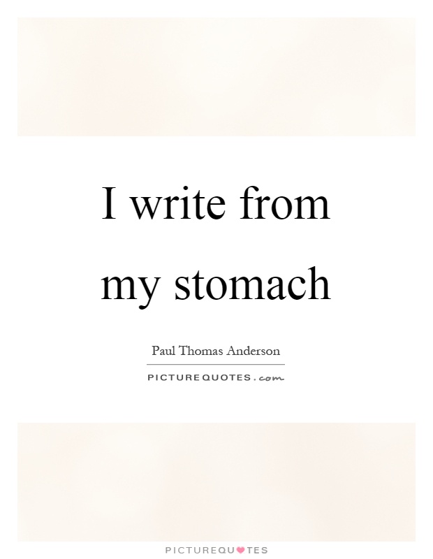 I write from my stomach Picture Quote #1