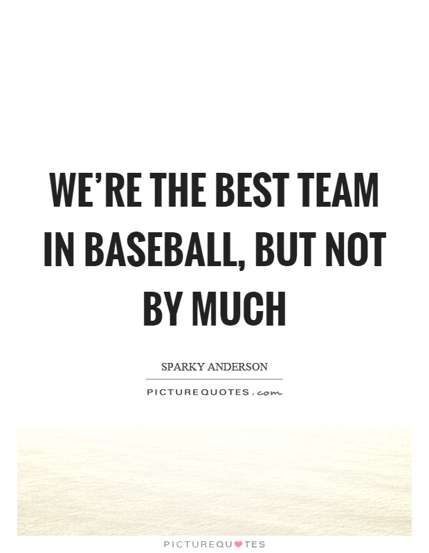 We're the best team in baseball, but not by much Picture Quote #1