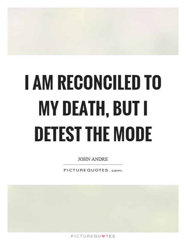 I am reconciled to my death, but I detest the mode Picture Quote #1
