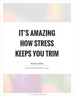 It’s amazing how stress keeps you trim Picture Quote #1