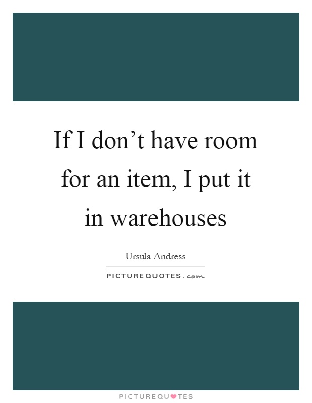If I don't have room for an item, I put it in warehouses Picture Quote #1