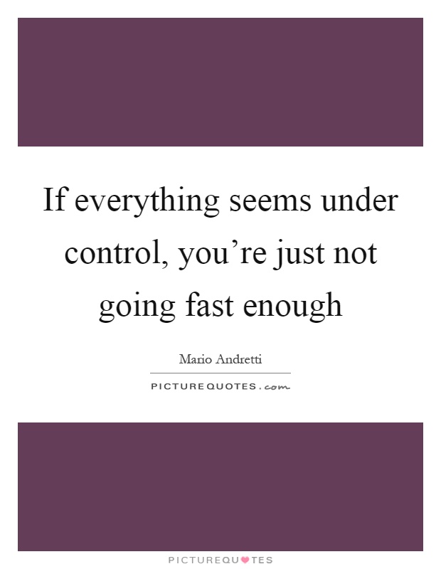 If everything seems under control, you're just not going fast enough Picture Quote #1