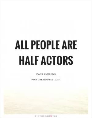 All people are half actors Picture Quote #1