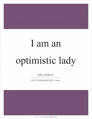 I am an optimistic lady Picture Quote #1