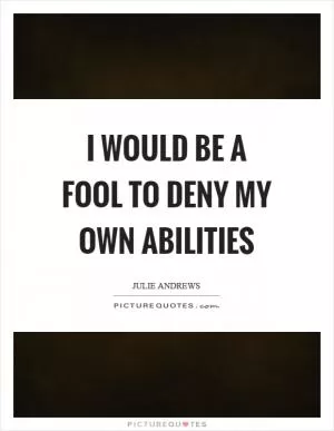 I would be a fool to deny my own abilities Picture Quote #1