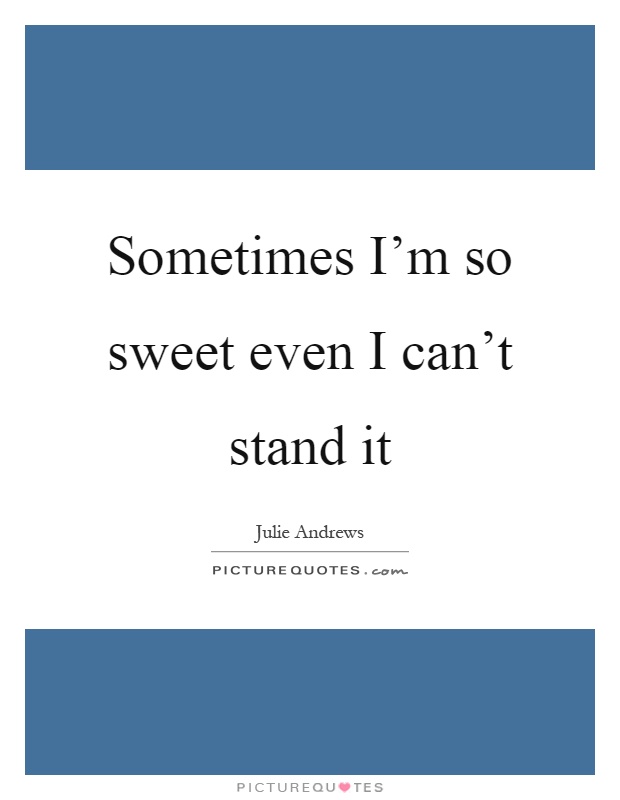 Sometimes I'm so sweet even I can't stand it Picture Quote #1