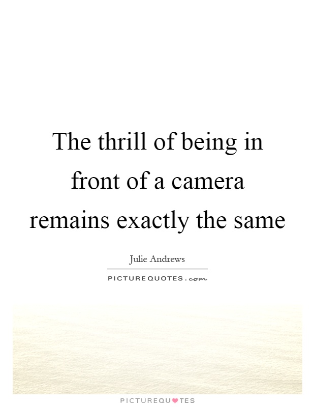 The thrill of being in front of a camera remains exactly the same Picture Quote #1