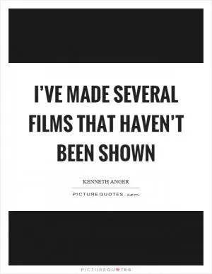 I’ve made several films that haven’t been shown Picture Quote #1