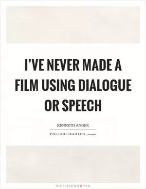 I’ve never made a film using dialogue or speech Picture Quote #1