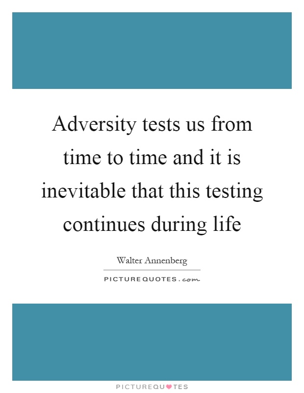 Adversity tests us from time to time and it is inevitable that this testing continues during life Picture Quote #1