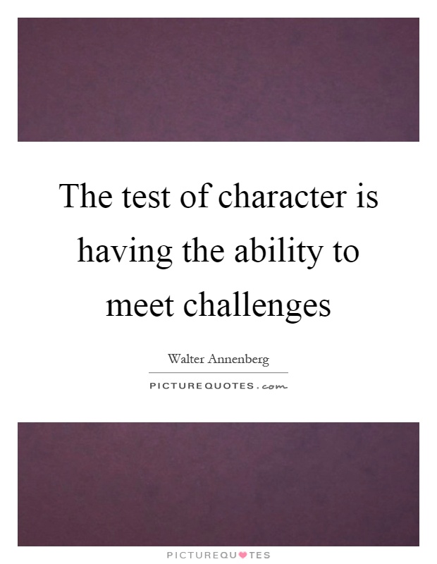 The test of character is having the ability to meet challenges Picture Quote #1